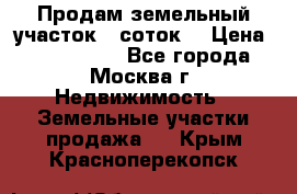 Продам земельный участок 7 соток. › Цена ­ 1 200 000 - Все города, Москва г. Недвижимость » Земельные участки продажа   . Крым,Красноперекопск